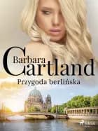 Przygoda berlińska - Ponadczasowe historie miłosne Barbary Cartland af Barbara Cartland