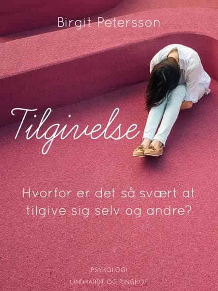 Tilgivelse. Hvorfor er det så svært at tilgive sig selv og andre af Birgit Petersson