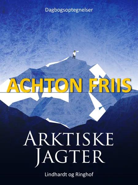 Arktiske jagter af Achton Friis