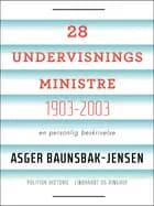 28 undervisningsministre 1903-2003. En personlig beskrivelse af Asger Baunsbak-Jensen