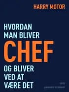 Hvordan man bliver chef - og bliver ved at være det af Harry Motor