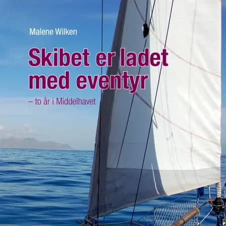 Skibet er ladet med eventyr. To år i Middelhavet af Malene Wilken