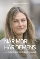 Når mor har demens: En fortælling om sorg, glæde og angst af Henriette Ghorbani