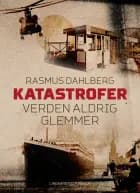 Katastrofer verden aldrig glemmer af Rasmus Dahlberg og R.K. Petersen