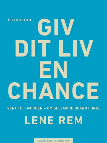 Giv dit liv en chance - vent til i morgen. Om selvmord blandt unge af Lene Rem
