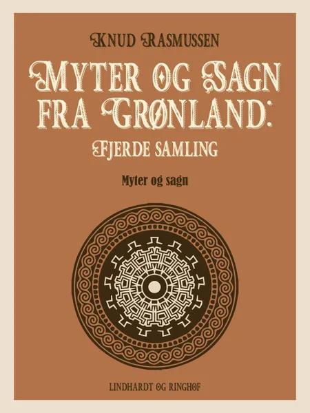 Myter og Sagn fra Grønland: Fjerde samling af Knud Rasmussen
