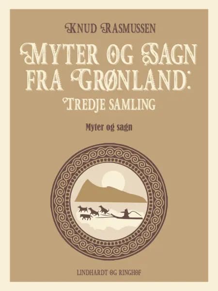 Myter og Sagn fra Grønland: Tredje samling af Knud Rasmussen