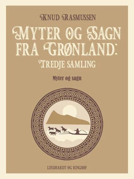 Myter og Sagn fra Grønland: Tredje samling af Knud Rasmussen