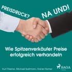 Preisdruck? Na und! - Wie Spitzenverkäufer Preise erfolgreich verhandeln af Rainer Fischer, Michael Sostmann og Kurt Thieme