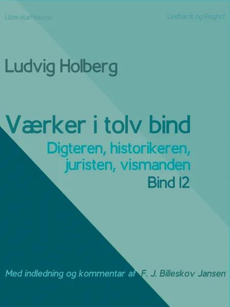 Værker i tolv bind 12. Digteren, historikeren, juristen, vismanden af Ludvig Holberg