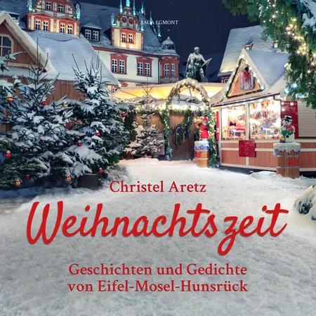 Weihnachtszeit - Geschichten und Gedichte von Eifel-Mosel-Hunsrück af Christel Aretz