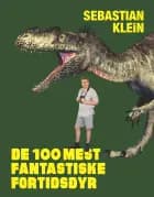 De 100 mest fantastiske fortidsdyr af Sebastian Klein