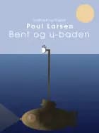 Bent og u-båden af Poul Larsen