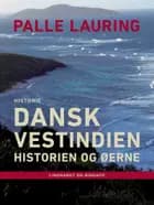 Dansk Vestindien: Historien og øerne af Palle Lauring