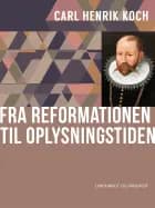 Fra reformationen til oplysningstiden af Carl Henrik Koch