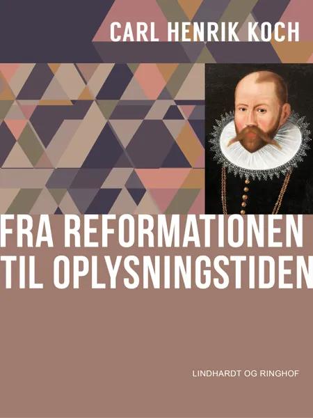 Fra reformationen til oplysningstiden af Carl Henrik Koch