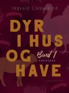 Dyr i hus og have (bind 1) af Ingvald Lieberkind
