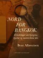 Nord for Bangkok. Erindringer om bjergene, byerne og menneskene der. af Bent Albrectsen
