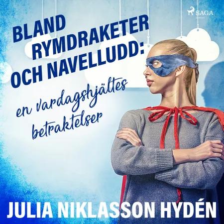 Bland rymdraketer och navelludd: en vardagshjältes betraktelser af Julia Niklasson Hydén