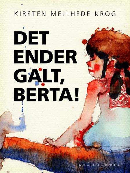 Det ender galt, Berta! af Kirsten Mejlhede
