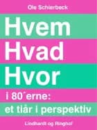 Hvem Hvad Hvor i 80 erne. Et tiår i perspektiv af Ole Schierbeck