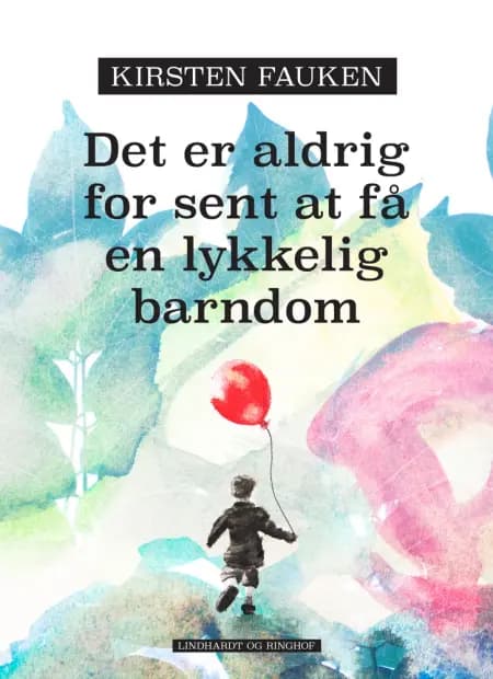Det er aldrig for sent at få en lykkelig barndom af Kirsten Fauken