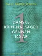Danske kriminalsager gennem 100 år. Del 1 af Palle Bruus Jensen