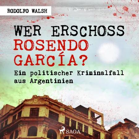 Wer erschoss Rosendo García? - Ein politischer Kriminalfall aus Argentinien af Rodolfo Walsh