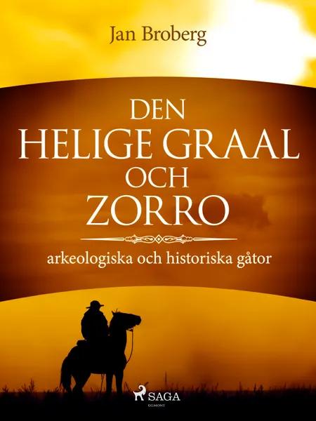 Den heliga Graal och Zorro : arkeologiska och historiska gåtor af Jan Broberg