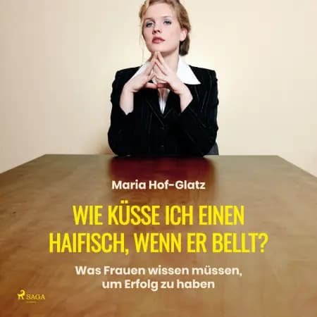 Wie küsse ich einen Haifisch, wenn er bellt? - Was Frauen wissen müssen, um Erfolg zu haben af Maria Hof Glatz