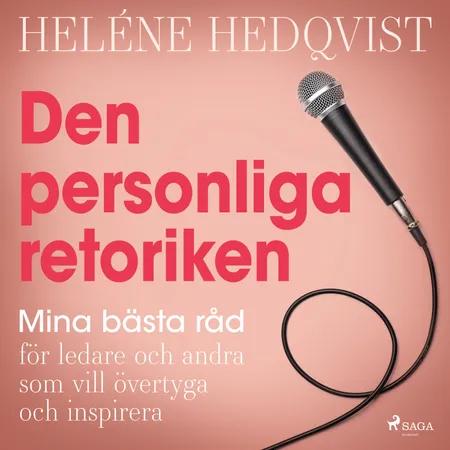 Den personliga retoriken: mina bästa råd för ledare och andra som vill övertyga och inspirera af Heléne Hedqvist