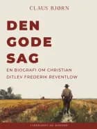 Den gode sag. En biografi om Christian Ditlev Frederik Reventlow af Claus Bjørn