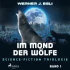 Im Mond der Wölfe: Science-Fiction Triologie, Band 1 af Werner J. Egli