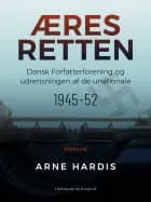 Æresretten. Dansk Forfatterforening og udrensningen af de unationale 1945-52 af Arne Hardis