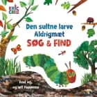 Den sultne larve Aldrigmæt - søg og find af Eric Carle