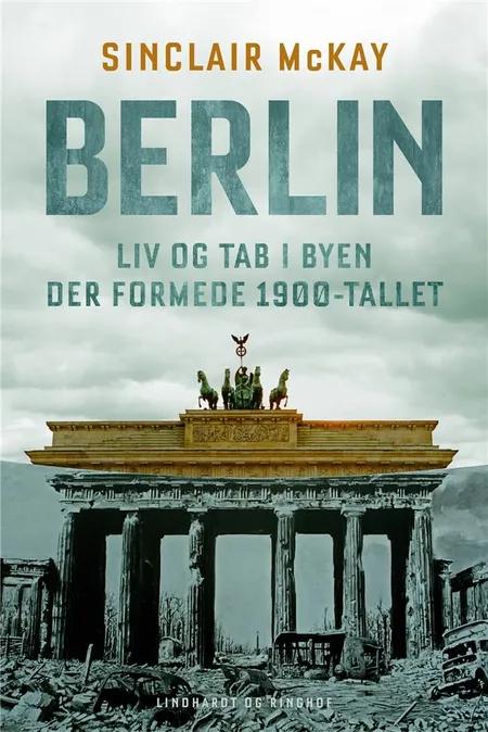 Berlin - Liv og tab i byen der formede 1900-tallet af Sinclair McKay