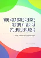 Videnskabsteoretiske perspektiver på sygeplejepraksis af Diana Schack Thoft