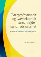 Tværprofessionelt og tværsektorielt samarbejde i sundhedsvæsenet af Kim Jørgensen Birgitte Lerbæk, Trine Ungermann Fredskild og Bjarne Viskum
