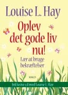 Oplev det gode liv nu! af Louise L. Hay