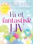 Få et fantastisk liv! af Louise L. Hay og Cheryl Richardson