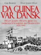 Da Guinea var dansk. Wulff Joseph Wulffs breve og dagbogsoptegnelser fra Guldkysten. 1836-1942 af Carl Behrens og Wulff Joseph Wulff