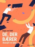 De, der bærer. Skuespil i tre akter af Aage Von Kohl