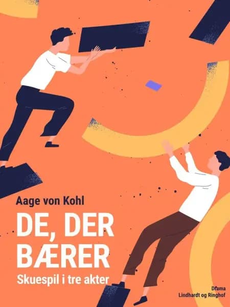 De, der bærer. Skuespil i tre akter af Aage Von Kohl