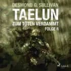 TAELUN - Folge 8 - Zum Töten verdammt af Desmond G. Sullivan
