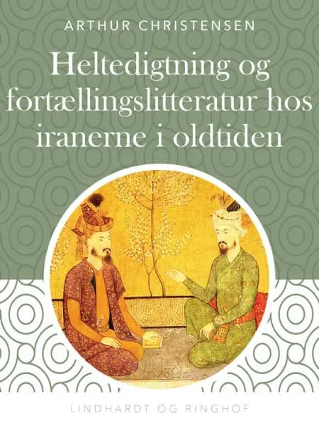 Heltedigtning og fortællingslitteratur hos iranerne i oldtiden af Arthur Christensen