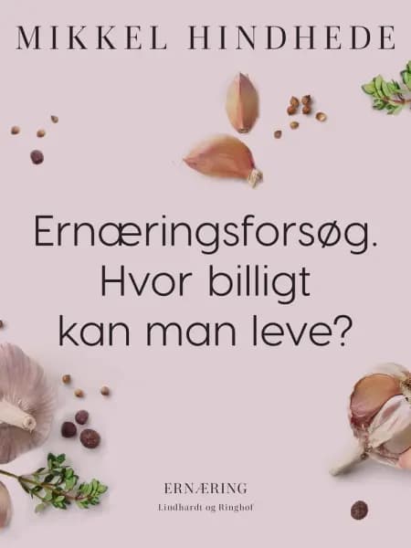 Ernæringsforsøg. Hvor billigt kan man leve? af Mikkel Hindhede