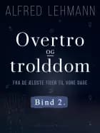 Overtro og trolddom fra de ældste tider til vore dage. Bind 2 af Alfred Lehmann