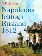 Napoleons felttog i Rusland 1812 af N.p. Jensen