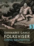 Danmarks gamle folkeviser. Bind 3 af Svend Grundtvig