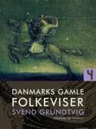 Danmarks gamle folkeviser. Bind 4 af Svend Grundtvig